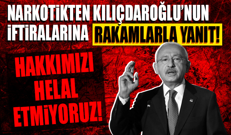Narkotik'ten Kılıçdaroğlu'nun iftiralarına yanıt! 'Hakkımızı helal etmiyoruz!'