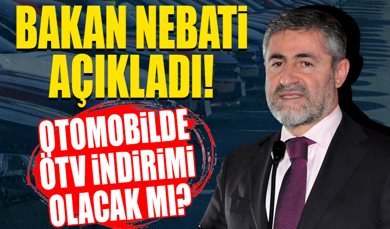 Otomobilde ÖTV indirimi yapılacak mı? Hazine ve Maliye Bakanı Nureddin Nebati'den son dakika açıklaması...