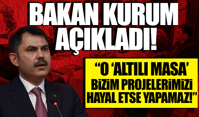 Bakan Kurum: O 'altılı masa', bizim projelerimizi hayal etse yapamaz
