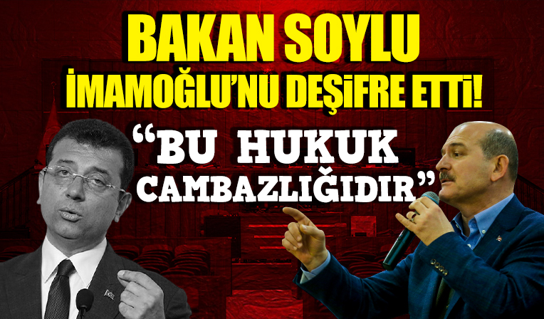 Bakan Soylu CHP'li Ekrem İmamoğlu'nun hukuk cambazlığını deşifre etti: 'Büyükelçi masalarında üretilmiş garp kurnazlığı'