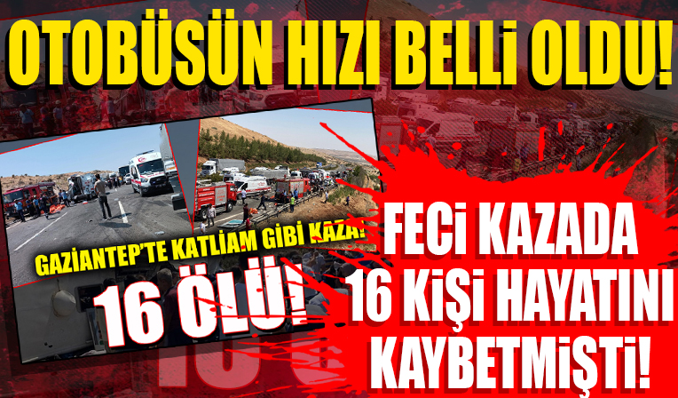 Gaziantep'te 16 kişinin öldüğü kazada otobüsün hızı belli oldu: Şoför için 22,5 yıl hapis cezası talebi