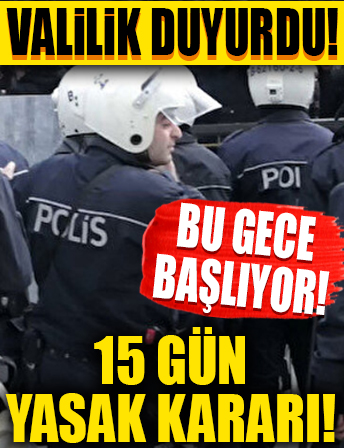 Valilikten 15 gün yasak kararı! Bu gece başlıyor...