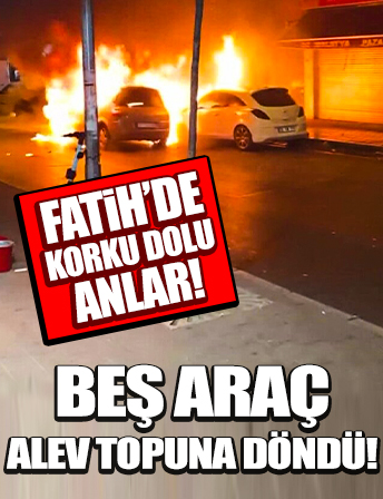 İstanbul Fatih’te dehşet anları: Beş araç alev alev yandı