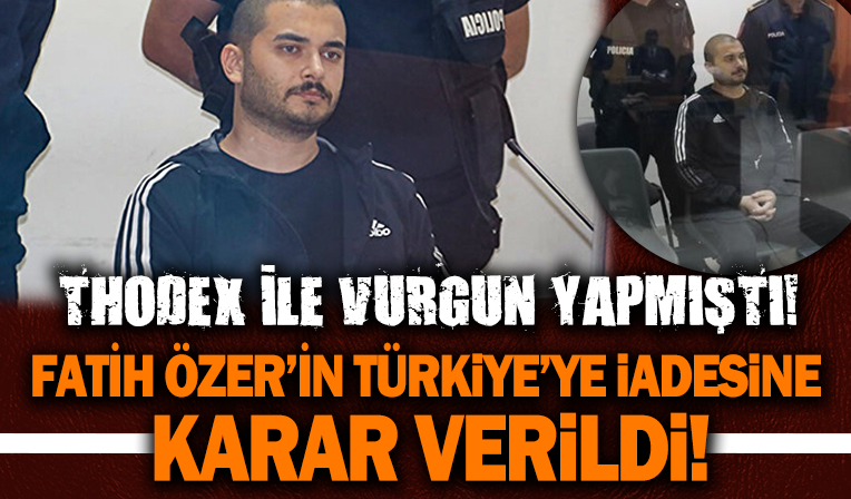 Thodex'in kurucusu Faruk Fatih Özer’in Türkiye’ye iadesine karar verildi