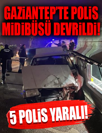 Gaziantep'te polis midibüsü devrildi! 5 polis yaralı!