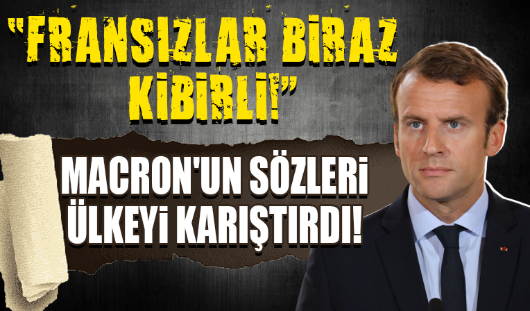 Macron'un Fransızlara 'kibirli' demesi ülkeyi karıştırdı! Elysee Sarayı'ndan açıklama!