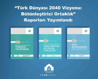'Türk Dünyasi 2040 Vizyonu Açiklamasi Bütünlestirici Ortaklik' Raporlari Yayimlandi