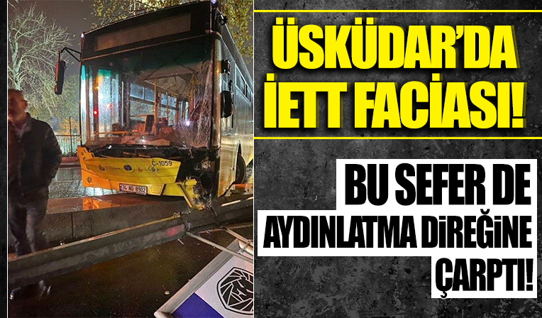 Üsküdar'da İETT otobüsü aydınlatma direğine çarptı .