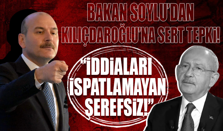 Bakan Soylu'dan Kılıçdaroğlu'na sert çıkış! 'İddiaları ispatlamayan şerefsizdir'
