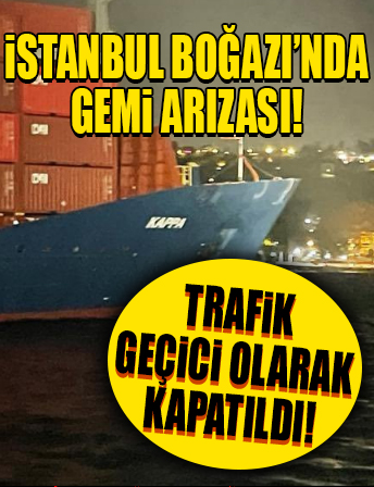 İstanbul Boğazı'nda gemi arızası... Trafik geçici olarak kapatıldı!