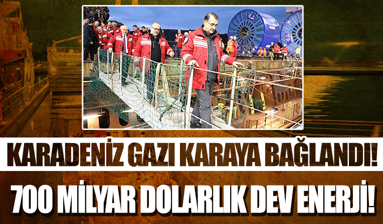 Karadeniz gazı karaya bağlandı: 700 milyar dolarlık dev enerji