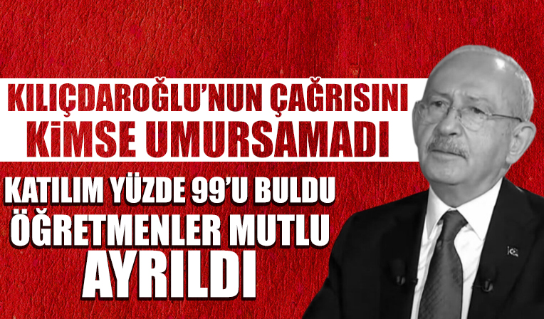 Öğretmenler Kemal Kılıçdaroğlu'nu dinlemedi