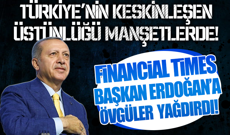 Türkiye’nin keskinleşen üstünlüğü manşetlerde: Financial Times Başkan Erdoğan’ın ustalığına övgü yağdırdı