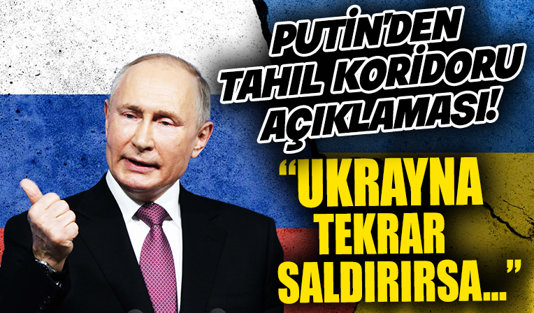 Putin'den tahıl koridoru açıklaması: Ukrayna tekrar saldırırsa anlaşmadan çekilebiliriz