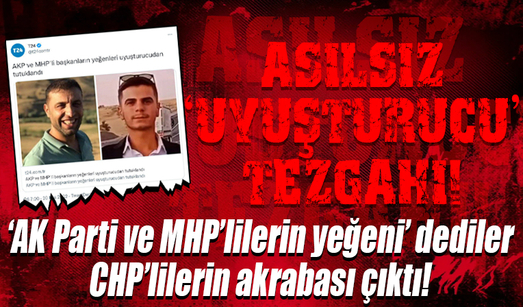 Asılsız 'uyuşturucu' tezgahı! 'AK Parti ve MHP'lilerin yeğeni dediler CHP'lilerin akrabası çıktı!