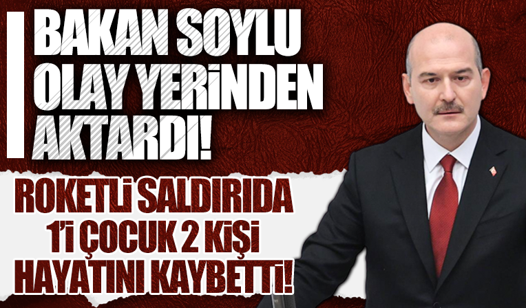 Acı haberi Bakan Soylu verdi: Karkamış'taki roketli saldırıda 1'i çocuk 2 vatandaş hayatını kaybetti
