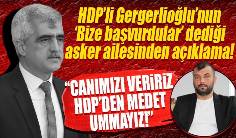 HDP'li Gergerlioğlu'nun 'Bize başvurdular' dediği asker ailesinden açıklama! 'Canımızı veririz HDP'den medet ummayız'