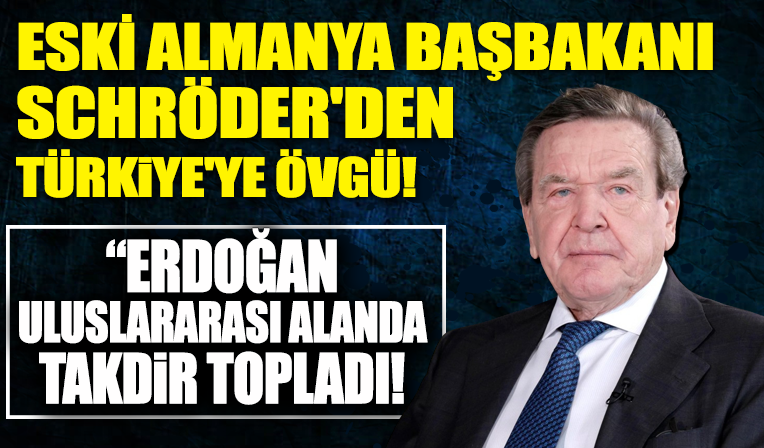 Eski Almanya Başbakanı Schröder'den Türkiye'ye övgü: Erdoğan uluslararası alanda takdir topladı