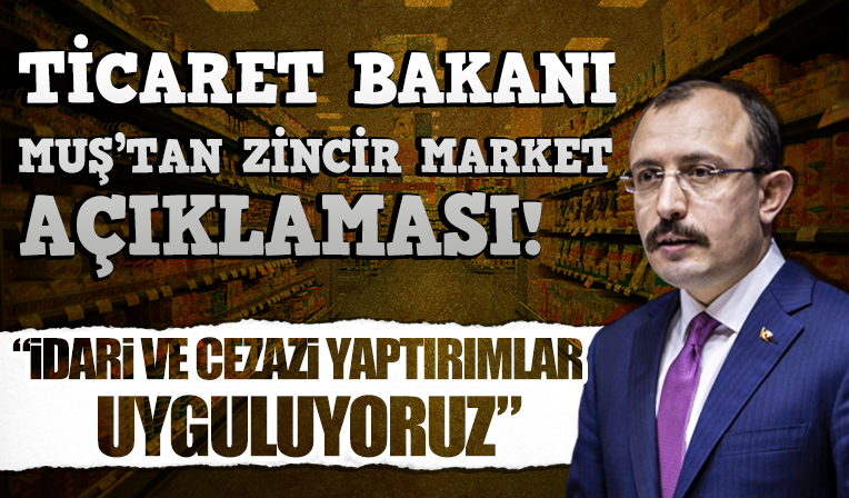 Ticaret Bakanı Muş'tan 'zincir market' açıklaması