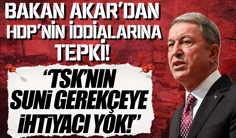 TSK’nın suni gerekçeye ihtiyacı yok: Hulusi Akar'dan HDP'nin iddialarına tepki