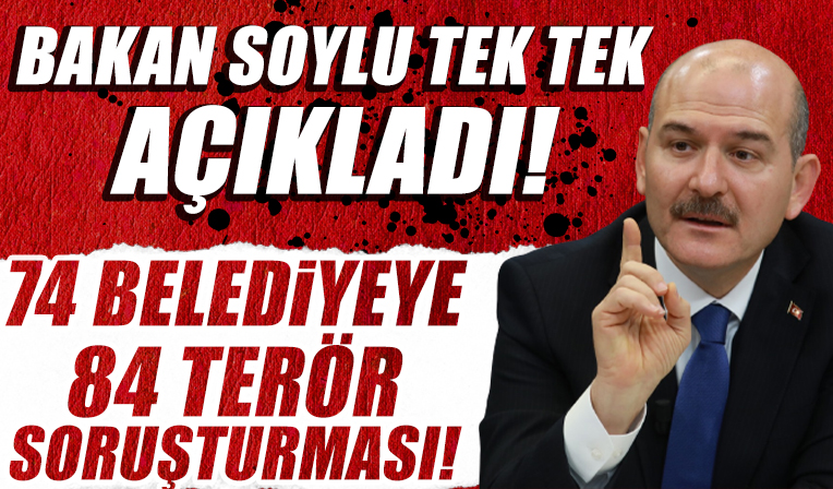 Kırmızı dosya açıldı! Bakan Soylu tek tek anlattı: 74 belediyeye 88 terör soruşturması