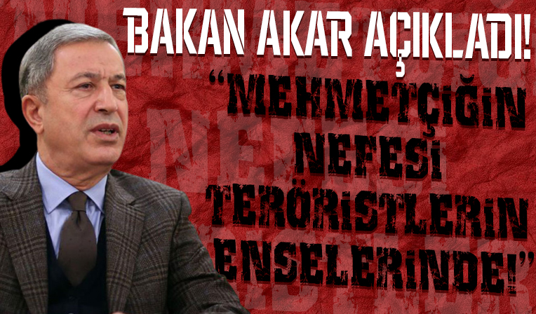 Bakan Akar açıkladı! Mehmetçiğin nefesi teröristlerin enselerinde