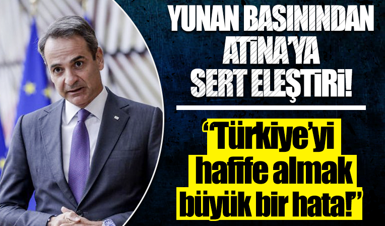 Yunan basınından Atina'ya eleştiri! Bu sözler Miçotakis'e: Türkiye'yi hafife almak büyük bir hata