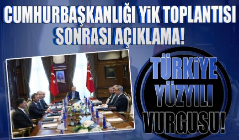 Cumhurbaşkanlığı YİK toplantısı sonrası açıklama! Türkiye Yüzyılı vurgusu