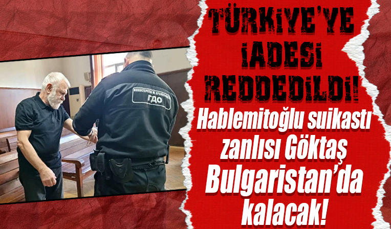 Hablemitoğlu suikastı zanlısı Levent Göktaş’ın Türkiye’ye iadesi reddedildi