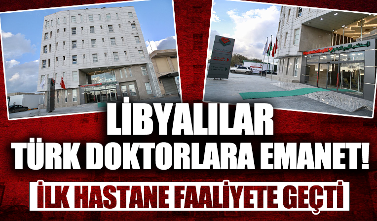 Libyalılar Türk doktorlara emanet: İlk hastane faaliyete geçti