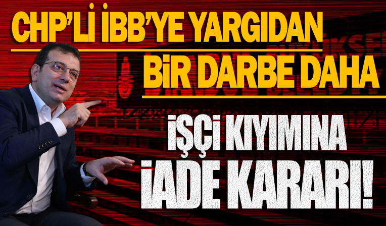 İBB’ye yargıdan bir darbe daha: Haksız bir şekilde işten çıkardıkları işçi için işe iade kararı