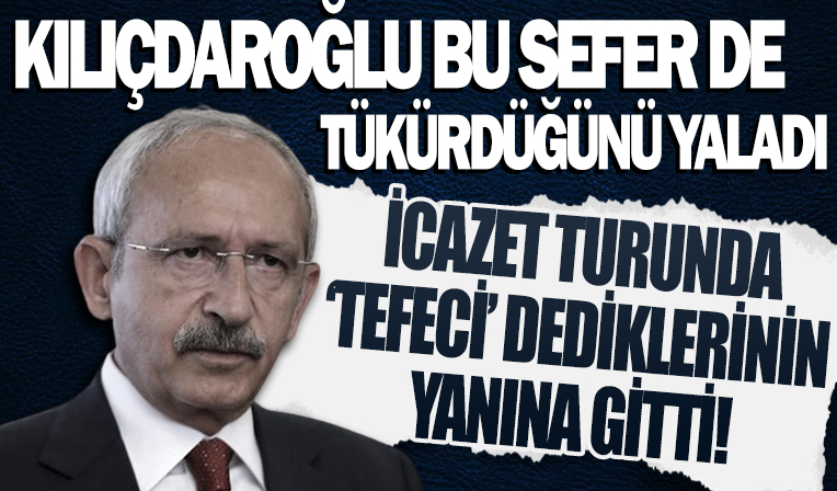 Kılıçdaroğlu 'tefeci' dediklerine gitti
