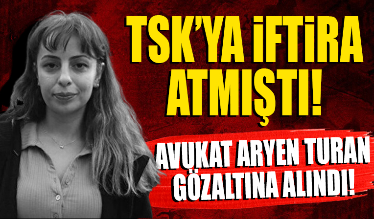TSK'ya iftira atan avukat Aryen Turan gözaltına alındı! YDG-H üyesi çıktı