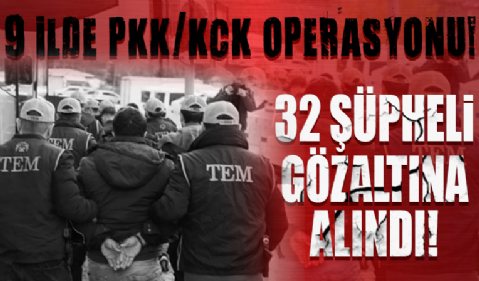 9 ilde PKK/KCK operasyonu: 32 şüpheli gözaltına alındı