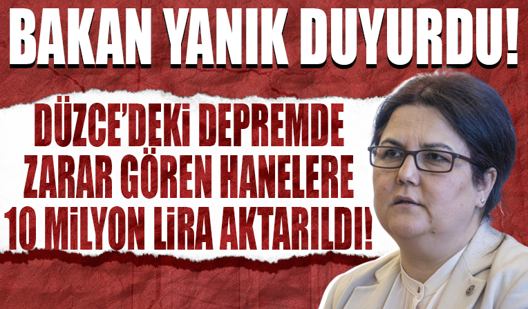 Bakan Derya Yanık duyurdu! Düzce'deki depremde zarar gören hanelere 10 milyon lira aktarıldı!