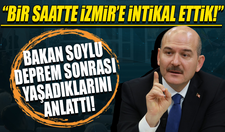 Bakan Soylu, deprem sonrası yaşadıklarını anlattı! 'İzmir'de deprem olduğunu öğrenince bir saat içinde oraya intikal ettik'