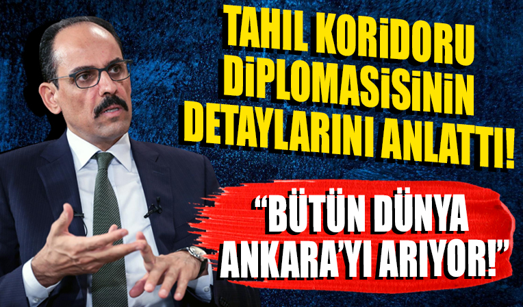 İbrahim Kalın tahıl koridoru diplomasisinin detaylarını anlattı: Tüm dünya Ankara'yı arıyor