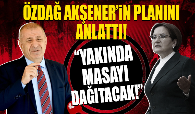 Ümit Özdağ'dan flaş açıklama! 'Akşener yakında altılı masayı dağıtacak'