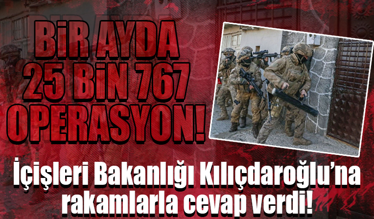 İçişleri Bakanlığı Kılıçdaroğlu'na rakamlarla cevap verdi: Bir ayda 25 bin 767 operasyon