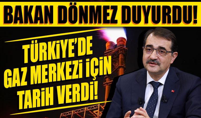 Türkiye'de gaz merkezi için tarih verdi: Bakan Dönmez 'adımları atıyoruz' diyerek duyurdu