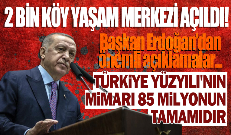 Başkan Erdoğan: Türkiye Yüzyılı'nın mimarı 85 milyonun tamamıdır