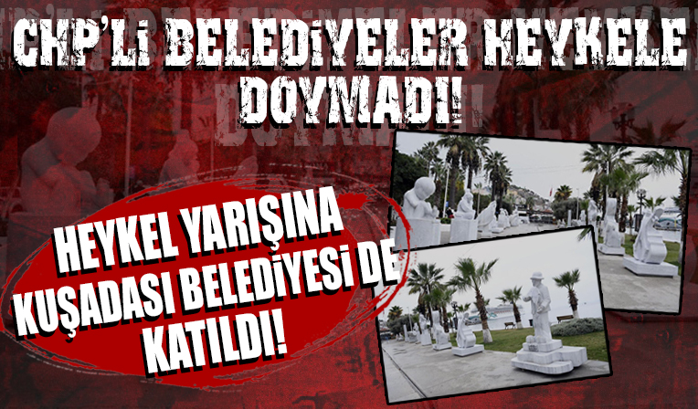 CHP'li belediyeler heykel dikmekte yarışıyor! Bu kez de Kuşadası Belediyesi sahili doldurdu!