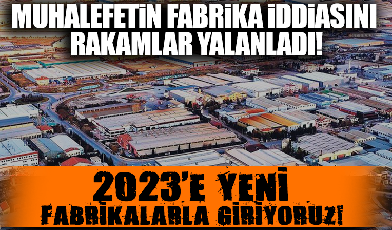 Muhalefetin fabrika iftirasını rakamlar yalanladı! 2023’e 5.000 yeni fabrika ile giriyoruz