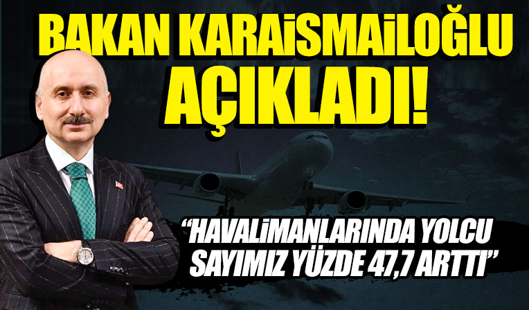 Bakan Karaismailoğlu: Havalimanlarında yolcu sayımız yüzde 45,7 arttı