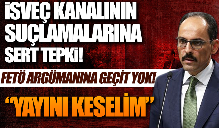 Cumhurbaşkanlığı Sözcüsü İbrahim Kalın FETÖ argümanıyla soru yönelten İsveç devlet televizyonu muhabirine tepki gösterdi: Yayını keselim