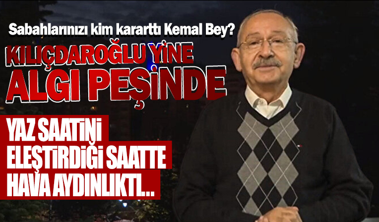 Kemal Kılıçdaroğlu'ndan yaz saati uygulamasına bir garip eleştiri