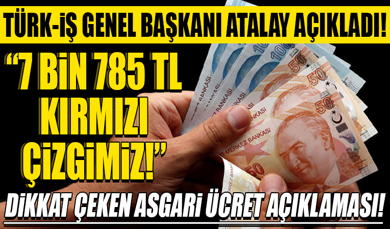 TÜRK-İŞ Genel Başkanı Ergün Atalay: Asgari ücrette 7 bin 785 lira kırmızı çizgi