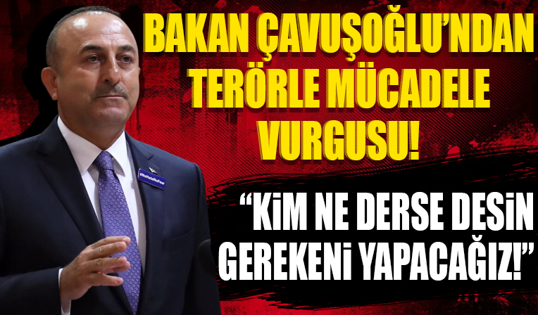 Bakan Çavuşoğlu açıkladı! 'PKK'nın Suriye ve Irak'ta barınmasına müsaade etmeyeceğiz'