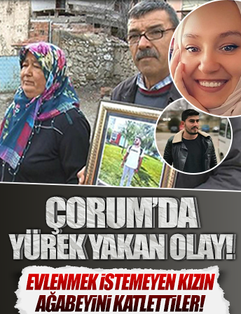 Çorum'da yürek yakan olay! Evlenmek istemeyen genç kızın ağabeyini katlettiler