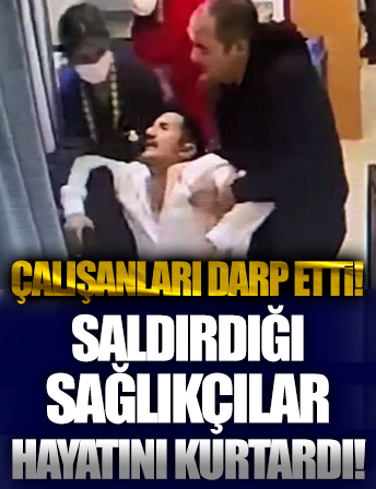 Saldırdığı sağlıkçılar hayatını kurtardı!